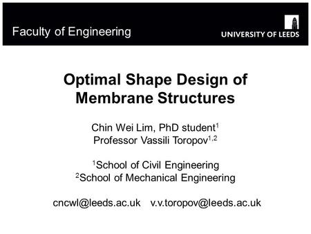Optimal Shape Design of Membrane Structures Chin Wei Lim, PhD student 1 Professor Vassili Toropov 1,2 1 School of Civil Engineering 2 School of Mechanical.