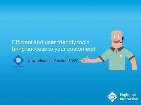 Efficient and user friendly tools bring success to your customers! New releases of Vision 80/20.