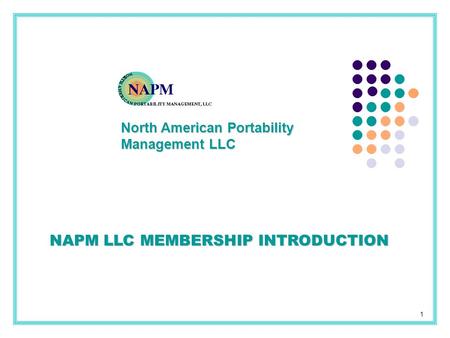 North American Portability Management LLC 1 NAPM LLC MEMBERSHIP INTRODUCTION.