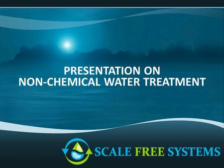 PRESENTATION ON NON-CHEMICAL WATER TREATMENT. What is the Scale Free System? Industry leading, patented technology “Green alternative to water treatment.