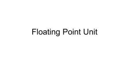 Floating Point Unit. Floating Point Unit ( FPU ) There are eight registers, namely ST(0), ST(1), ST(2), …, ST(7). They are maintained as a stack.