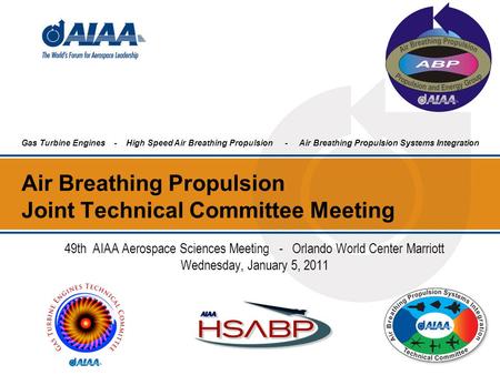 Air Breathing Propulsion Joint Technical Committee Meeting 49th AIAA Aerospace Sciences Meeting - Orlando World Center Marriott Wednesday, January 5, 2011.