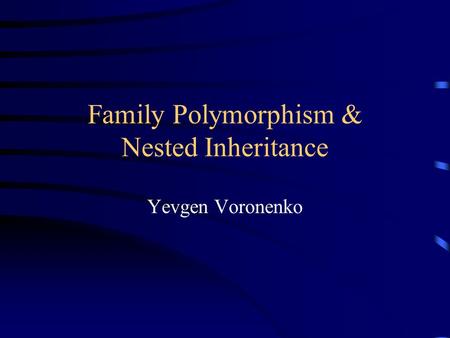 Family Polymorphism & Nested Inheritance Yevgen Voronenko.