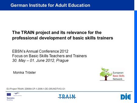 German Institute for Adult Education The TRAIN project and its relevance for the professional development of basic skills trainers EBSN’s Annual Conference.