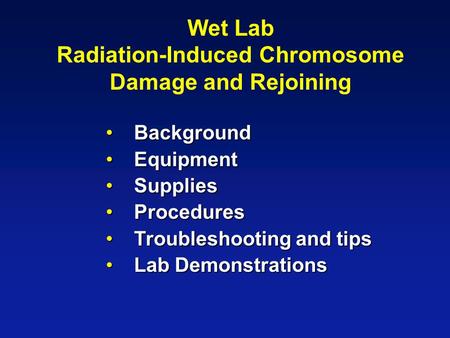 Wet Lab Radiation-Induced Chromosome Damage and Rejoining Background Background Equipment Equipment Supplies Supplies Procedures Procedures Troubleshooting.