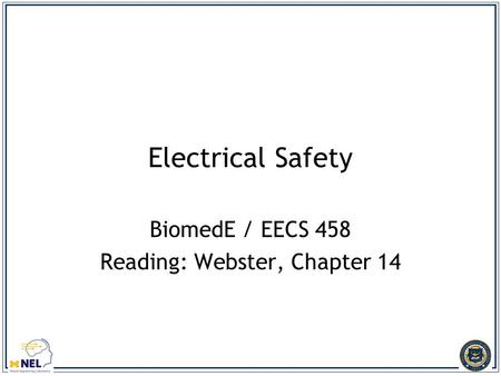 Electrical Safety BiomedE / EECS 458 Reading: Webster, Chapter 14.