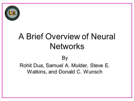 A Brief Overview of Neural Networks By Rohit Dua, Samuel A. Mulder, Steve E. Watkins, and Donald C. Wunsch.