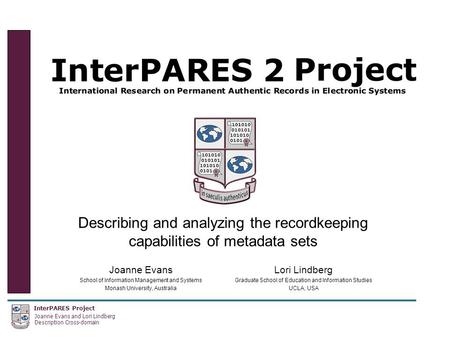 InterPARES Project Joanne Evans and Lori Lindberg Description Cross-domain Describing and analyzing the recordkeeping capabilities of metadata sets Joanne.
