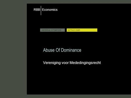 Economics RBB AMSTERDAM, OCTOBER 2006MATTHIJS VISSER Abuse Of Dominance Vereniging voor Mededingingsrecht.