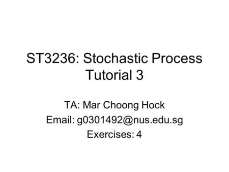 ST3236: Stochastic Process Tutorial 3 TA: Mar Choong Hock   Exercises: 4.