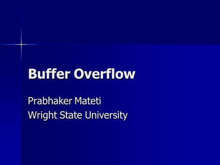 Buffer Overflow Prabhaker Mateti Wright State University.