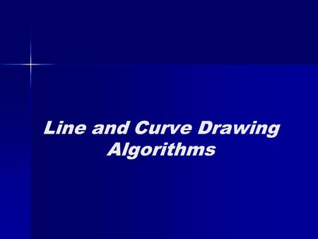 Line and Curve Drawing Algorithms. Line Drawing x0x0 y0y0 x end y end.