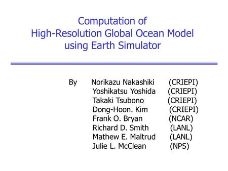 Computation of High-Resolution Global Ocean Model using Earth Simulator By Norikazu Nakashiki (CRIEPI) Yoshikatsu Yoshida (CRIEPI) Takaki Tsubono (CRIEPI)