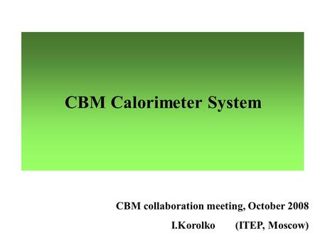 CBM Calorimeter System CBM collaboration meeting, October 2008 I.Korolko(ITEP, Moscow)