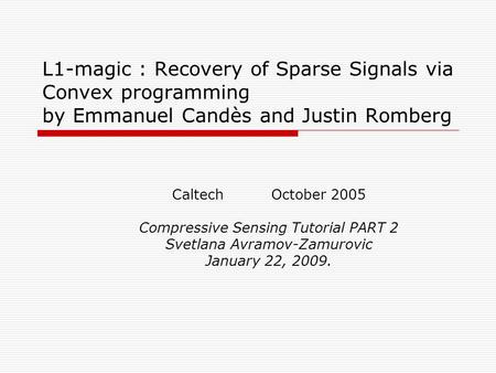 Caltech	October 2005 Compressive Sensing Tutorial PART 2