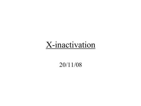 X-inactivation 20/11/08.