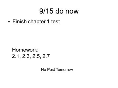 9/15 do now Finish chapter 1 test Homework: 2.1, 2.3, 2.5, 2.7