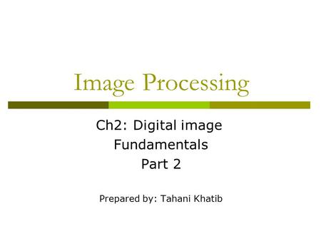 Image Processing Ch2: Digital image Fundamentals Part 2 Prepared by: Tahani Khatib.
