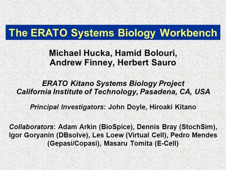 The ERATO Systems Biology Workbench Michael Hucka, Hamid Bolouri, Andrew Finney, Herbert Sauro ERATO Kitano Systems Biology Project California Institute.
