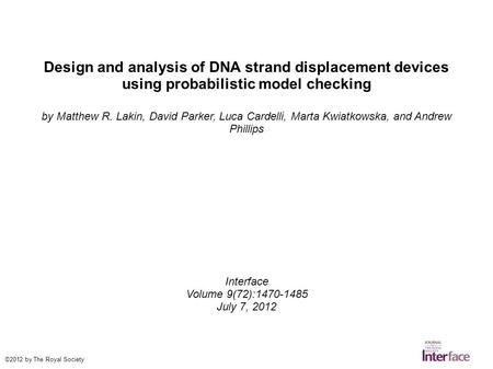 Design and analysis of DNA strand displacement devices using probabilistic model checking by Matthew R. Lakin, David Parker, Luca Cardelli, Marta Kwiatkowska,
