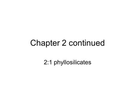 Chapter 2 continued 2:1 phyllosilicates.