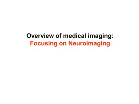 Overview of medical imaging: Focusing on Neuroimaging