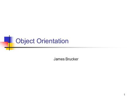 1 Object Orientation James Brucker. 2 Smalltalk  Ahead of its time: consistent design and rich library.  Dynamic (like Lisp): variables have no specified.