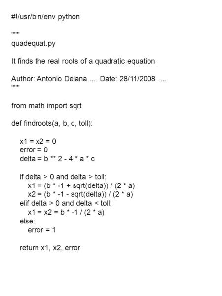 #!/usr/bin/env python  quadequat.py It finds the real roots of a quadratic equation Author: Antonio Deiana.... Date: 28/11/2008....  from math import.
