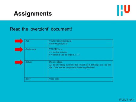 W 2 L 1 sh 1 Assignments Read the ‘overzicht’ document!  OnderwerpV2CCPP1 x y x = student nummer y = nummer.