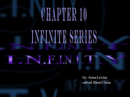 Chapter 10 Infinite Series by: Anna Levina edited: Rhett Chien.