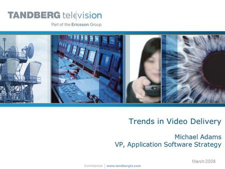 Trends in Video Delivery Michael Adams VP, Application Software Strategy March 2008.