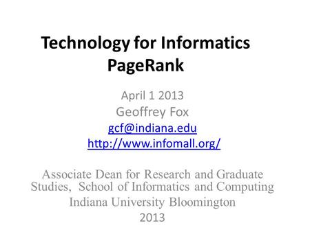 Technology for Informatics PageRank April 1 2013 Geoffrey Fox  Associate Dean for Research and Graduate Studies,