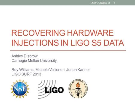 RECOVERING HARDWARE INJECTIONS IN LIGO S5 DATA Ashley Disbrow Carnegie Mellon University Roy Williams, Michele Vallisneri, Jonah Kanner LIGO SURF 2013.