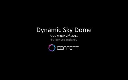 Dynamic Sky Dome GDC March 2nd, 2011 by Igor Lobanchikov