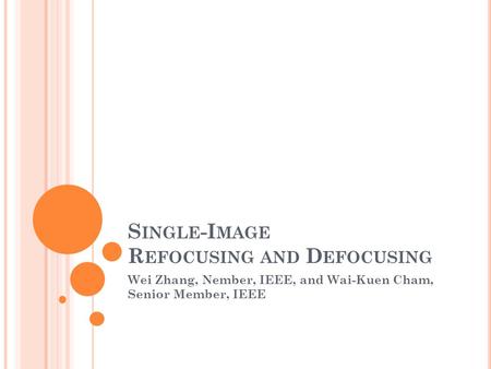 S INGLE -I MAGE R EFOCUSING AND D EFOCUSING Wei Zhang, Nember, IEEE, and Wai-Kuen Cham, Senior Member, IEEE.