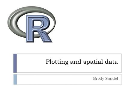 Plotting and spatial data Brody Sandel. Plotting  For creating a plot  plot()  hist()  For drawing on a plot  points()  segments()  polygons()