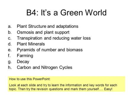 B4: It’s a Green World a.Plant Structure and adaptations b.Osmosis and plant support c.Transpiration and reducing water loss d.Plant Minerals e.Pyramids.