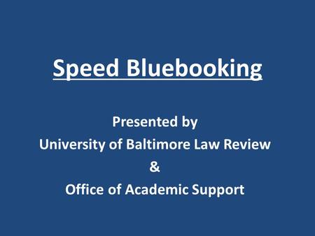 Speed Bluebooking Presented by University of Baltimore Law Review & Office of Academic Support.