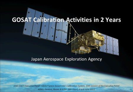 GOSAT Calibration Activities in 2 Years Japan Aerospace Exploration Agency 1 10th GSICS Executive Panel - Global Space-based Inter-Calibration System,