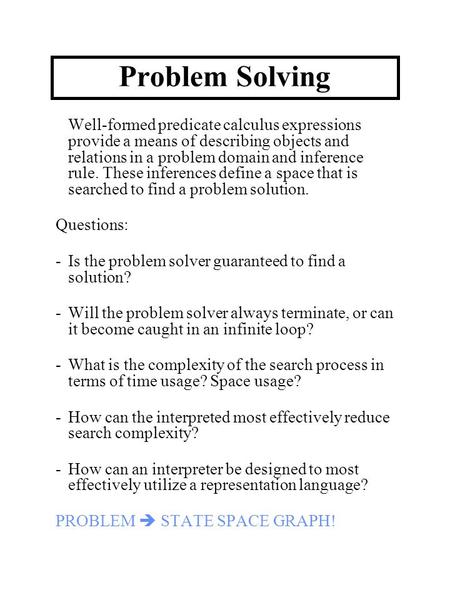 Problem Solving Well-formed predicate calculus expressions provide a means of describing objects and relations in a problem domain and inference rule.