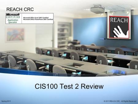 CIS100 Test 2 Review REACH CRC © 2011 REACH CRC. All Rights Reserved.Spring 2011.