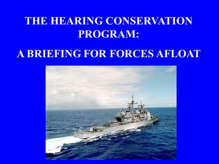 THE HEARING CONSERVATION PROGRAM: A BRIEFING FOR FORCES AFLOAT
