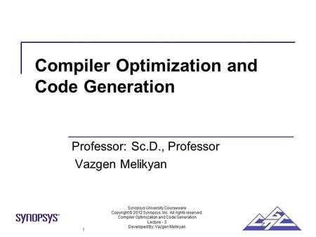 Synopsys University Courseware Copyright © 2012 Synopsys, Inc. All rights reserved. Compiler Optimization and Code Generation Lecture - 3 Developed By: