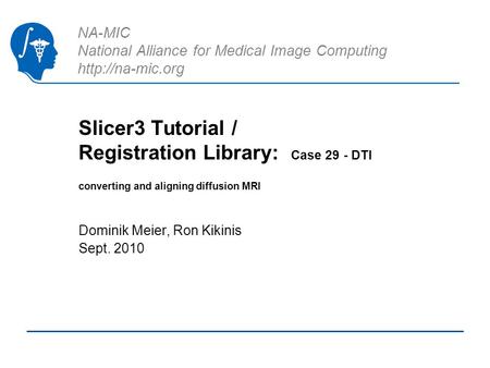 NA-MIC National Alliance for Medical Image Computing  Slicer3 Tutorial / Registration Library: Case 29 - DTI converting and aligning diffusion.
