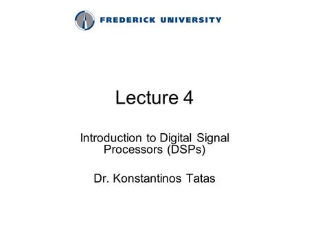 Lecture 4 Introduction to Digital Signal Processors (DSPs) Dr. Konstantinos Tatas.
