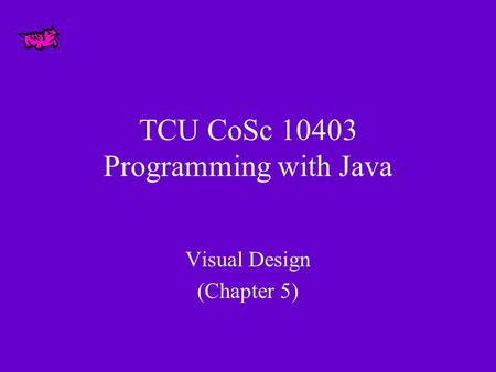 TCU CoSc 10403 Programming with Java Visual Design (Chapter 5)