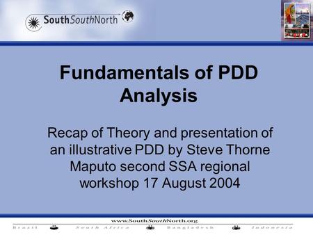 Fundamentals of PDD Analysis Recap of Theory and presentation of an illustrative PDD by Steve Thorne Maputo second SSA regional workshop 17 August 2004.