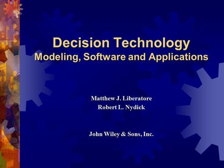 Decision Technology Modeling, Software and Applications Matthew J. Liberatore Robert L. Nydick John Wiley & Sons, Inc.
