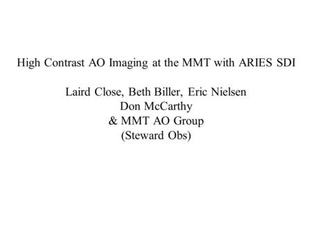 High Contrast AO Imaging at the MMT with ARIES SDI Laird Close, Beth Biller, Eric Nielsen Don McCarthy & MMT AO Group (Steward Obs)