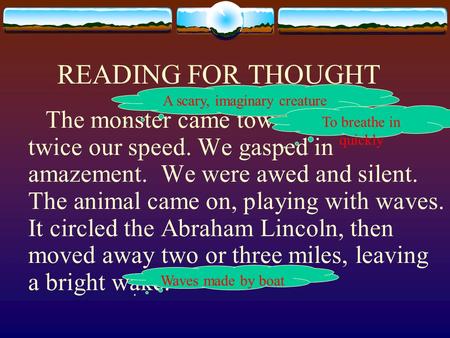 READING FOR THOUGHT The monster came toward us with twice our speed. We gasped in amazement. We were awed and silent. The animal came on, playing with.